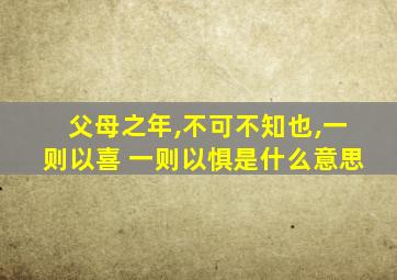 父母之年,不可不知也,一则以喜 一则以惧是什么意思